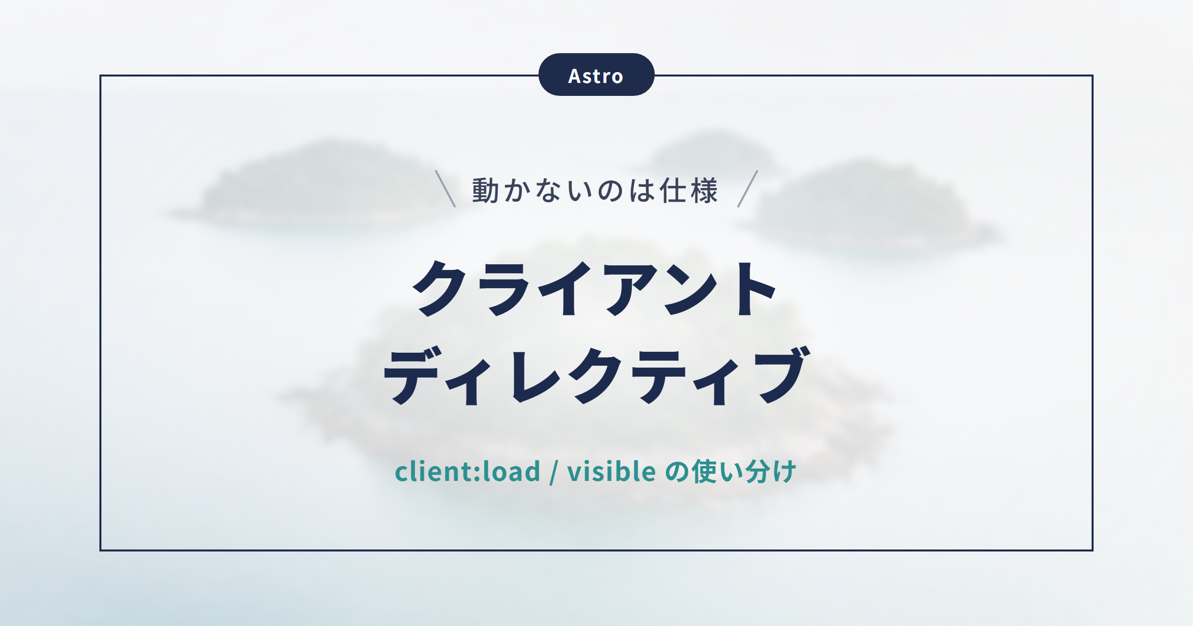 【Astro】クライアントディレクティブとは？client:loadの使い分け