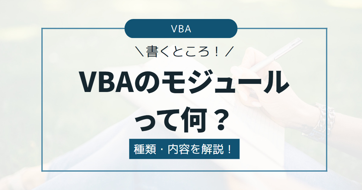 【モジュールとは？】VBAのモジュール（Module）って何？種類・内容を解説！